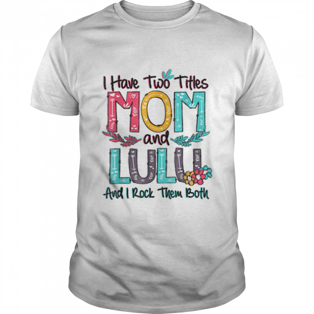 I Have Two Titles Mom And Lulu Grandma Mothers Day Gift T-Shirt