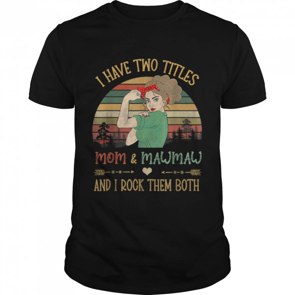 I Have Two Titles Mom And Mawmaw  Mother's Day Grandma T- Classic Men's T-shirt