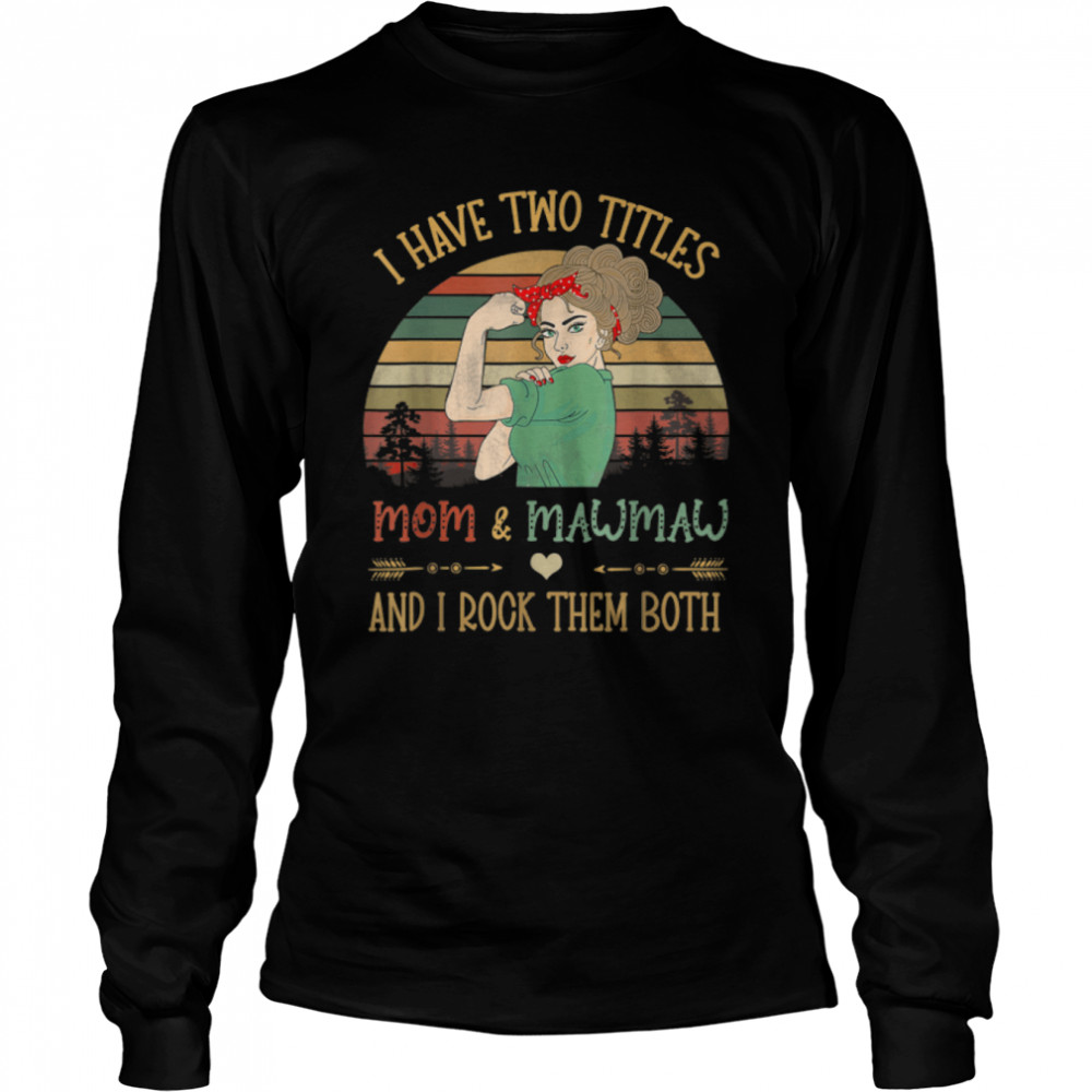 I Have Two Titles Mom And Mawmaw Mother's Day Grandma T- Long Sleeved T-shirt