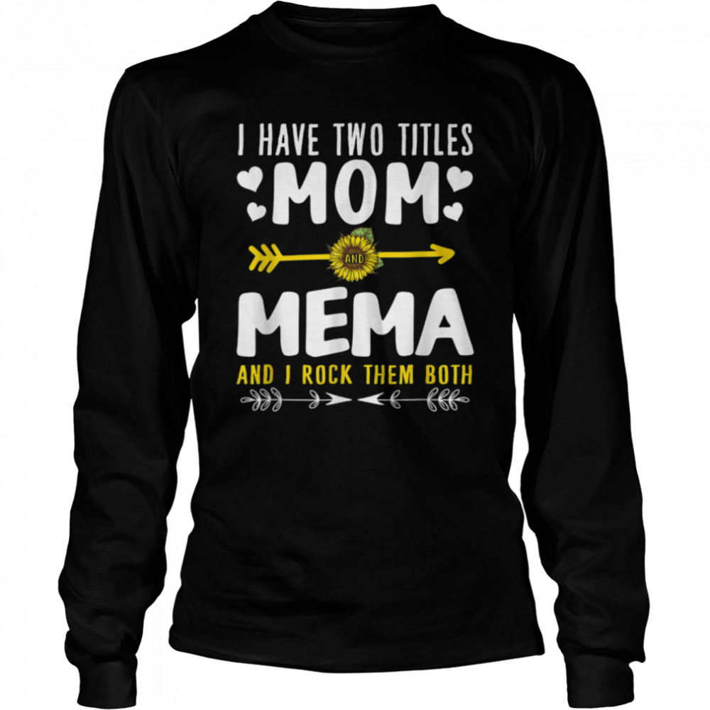 I Have Two Titles Mom And Mema Funny Cute Mothers Day Gift T- Long Sleeved T-shirt