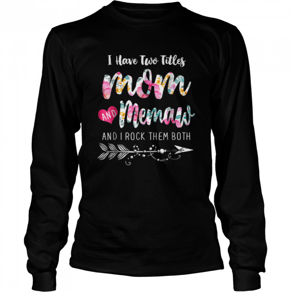 I Have Two Titles Mom And Memaw Floral Mothers Day Gift T- Long Sleeved T-shirt