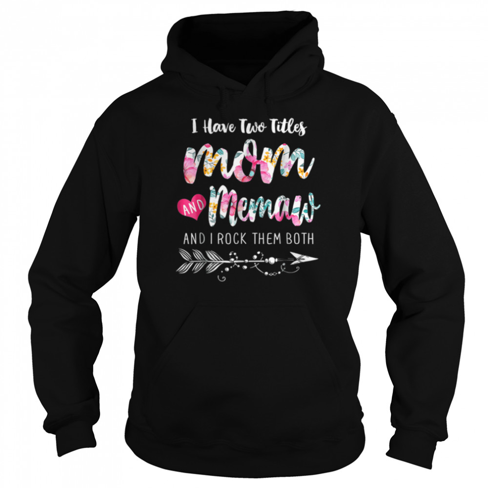 I Have Two Titles Mom And Memaw Floral Mothers Day Gift T- Unisex Hoodie