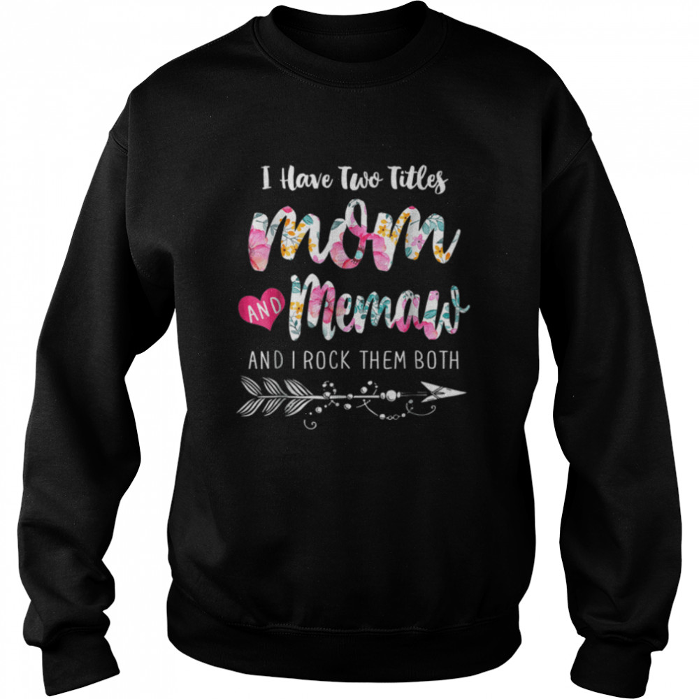 I Have Two Titles Mom And Memaw Floral Mothers Day Gift T- Unisex Sweatshirt