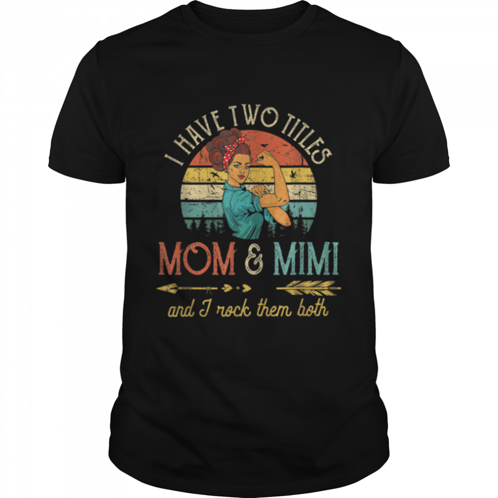 I Have Two Titles Mom And Mimi  Funny Mothers Day Gift T- Classic Men's T-shirt