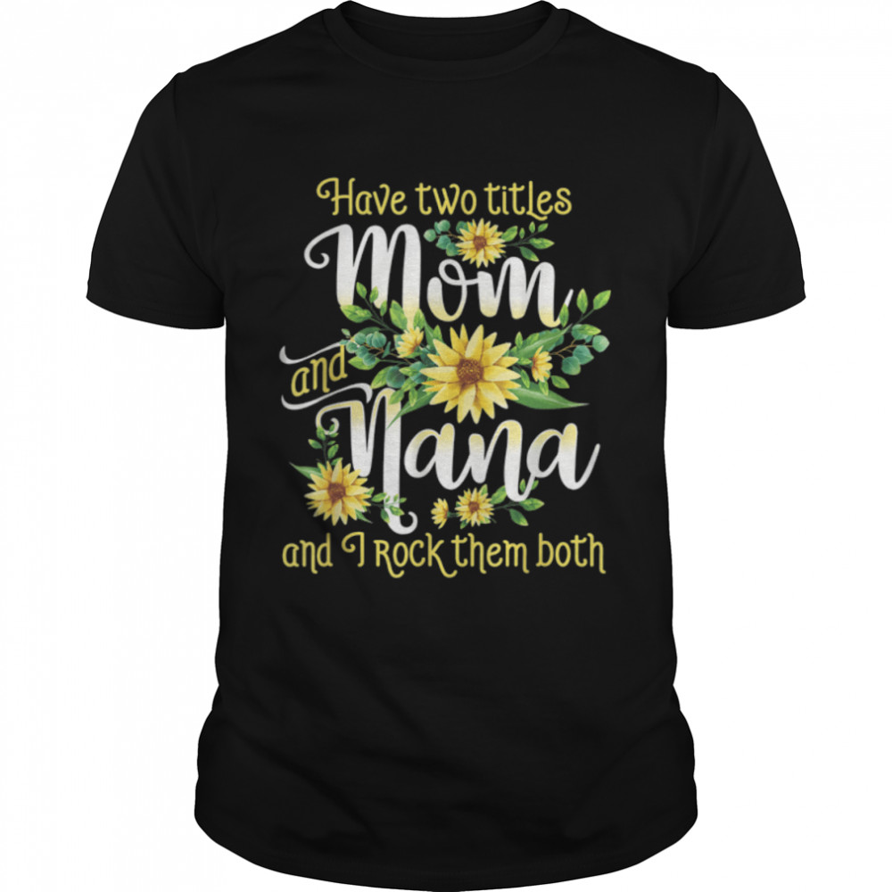 I Have Two Titles Mom And Nana Mothers Day Gift For Women T- Classic Men's T-shirt