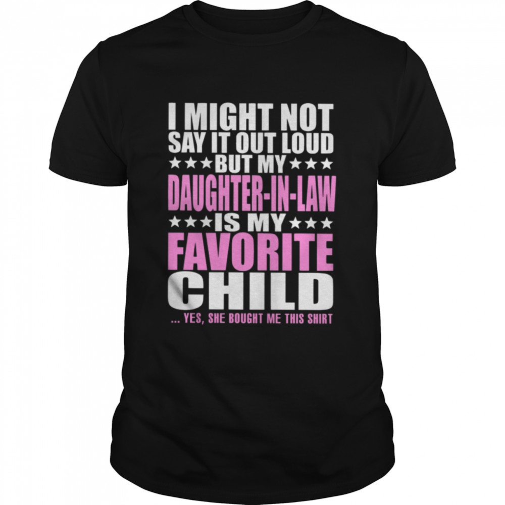 I Might Not Say It Out Loud But My Daughter In Law Is My Favorite Child Shirt