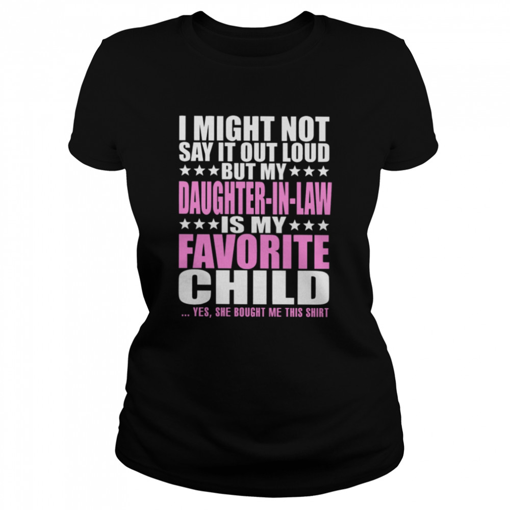 I Might Not Say It Out Loud But My Daughter In Law Is My Favorite Child Classic Women's T-shirt