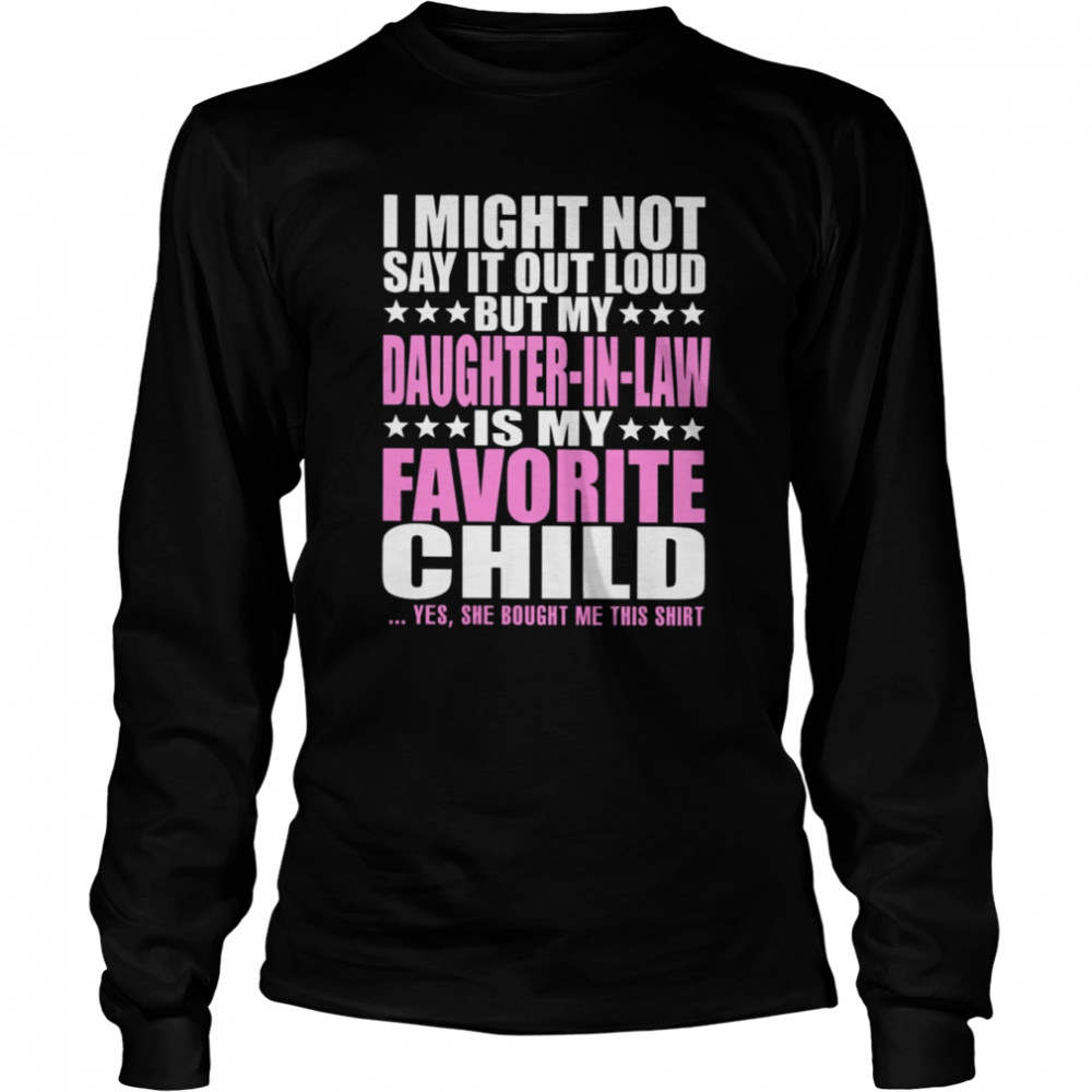 I Might Not Say It Out Loud But My Daughter In Law Is My Favorite Child Long Sleeved T-shirt