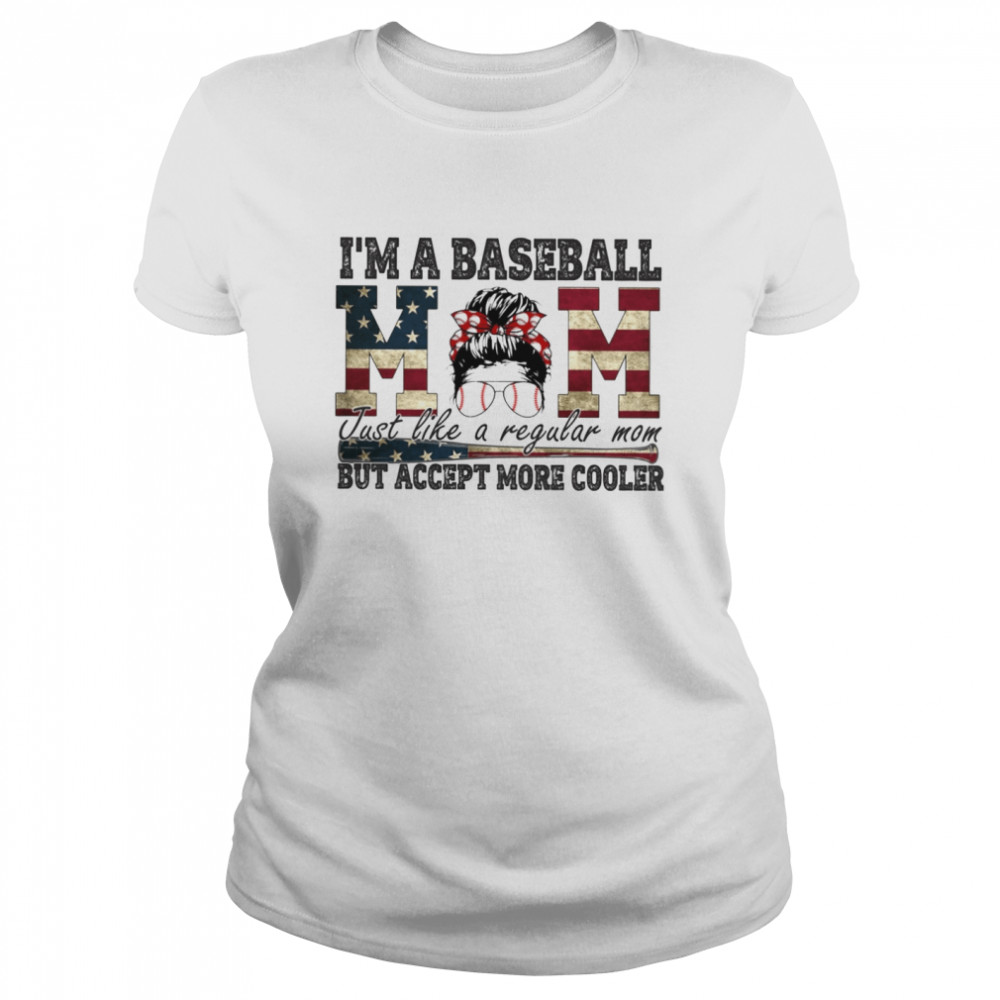 Im A Baseball Mom Just Like A Regular Mom But Accept More Cooler Classic Women's T-shirt