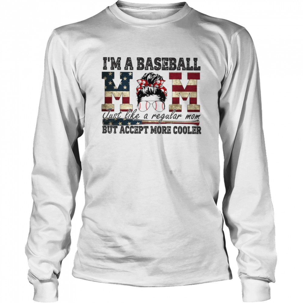 Im A Baseball Mom Just Like A Regular Mom But Accept More Cooler Long Sleeved T-shirt