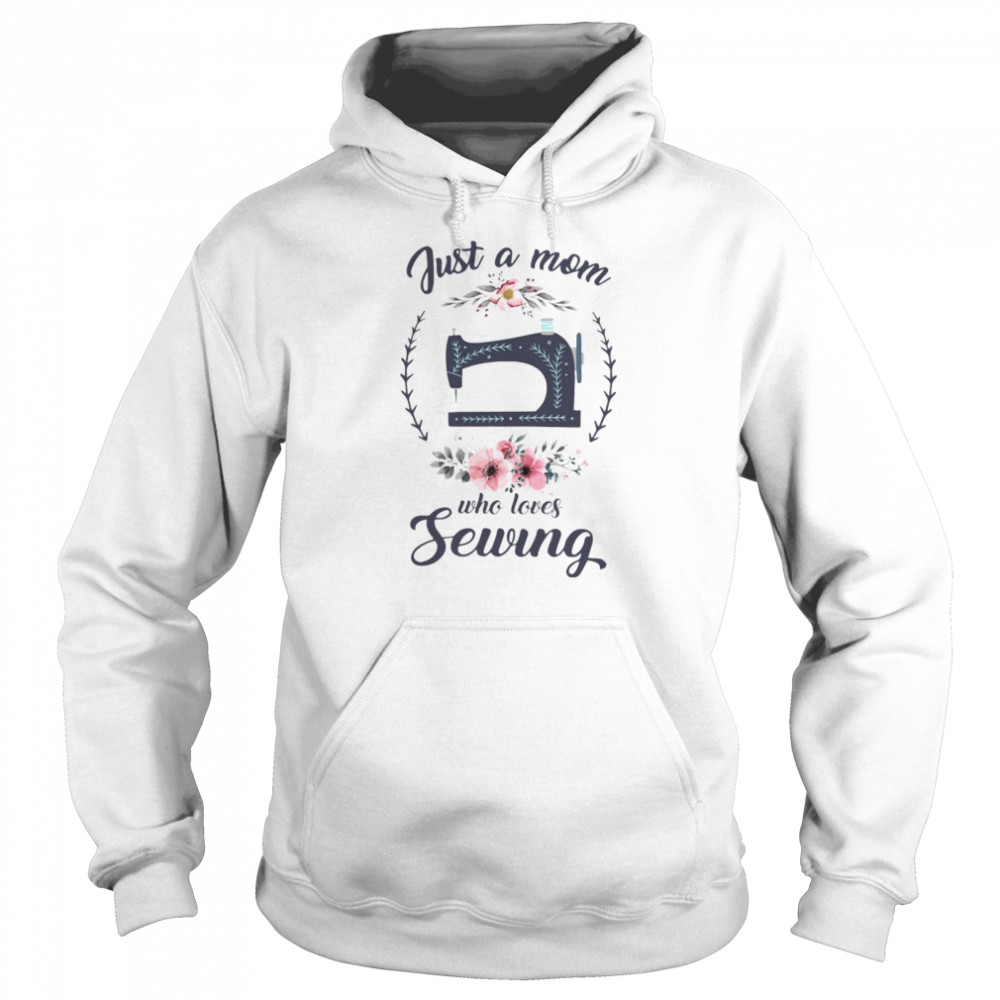 Just A Mom Who Loves Sewing Unisex Hoodie
