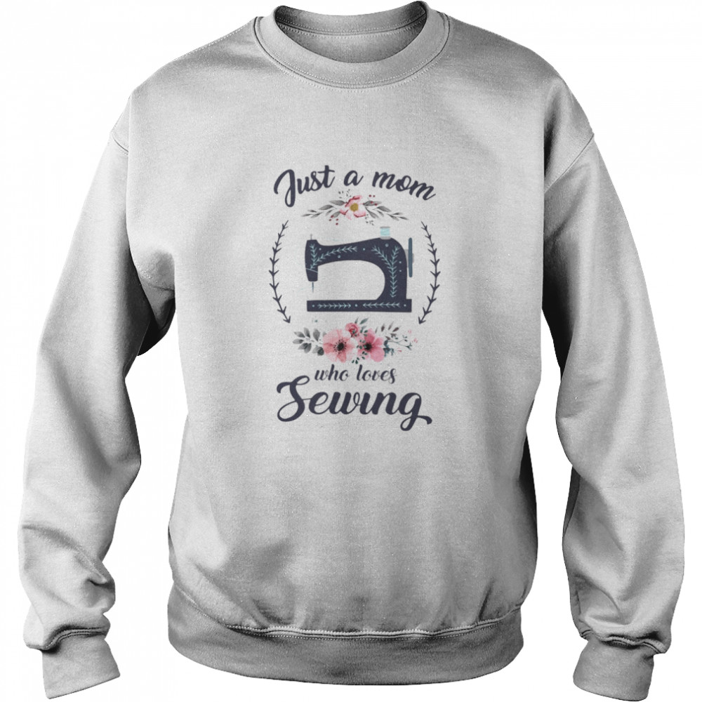 Just A Mom Who Loves Sewing Unisex Sweatshirt