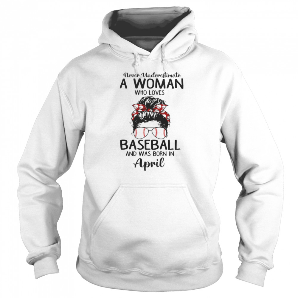 Never Underestimata A Woman Who Loves BaseBall And Was Born In April T-shirt Unisex Hoodie