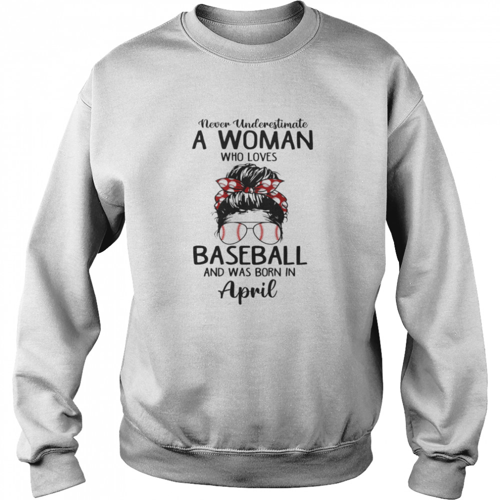 Never Underestimata A Woman Who Loves BaseBall And Was Born In April T-shirt Unisex Sweatshirt