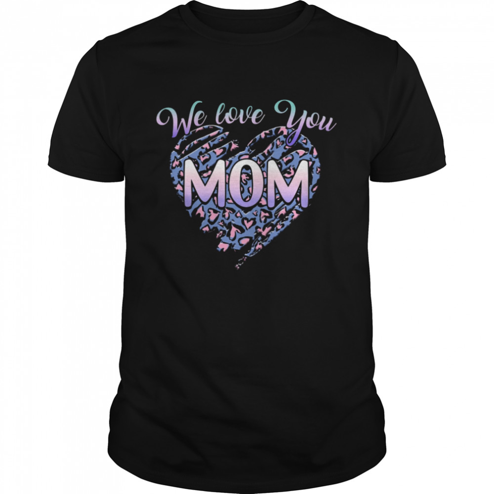 We Love You Mom  Classic Men's T-shirt
