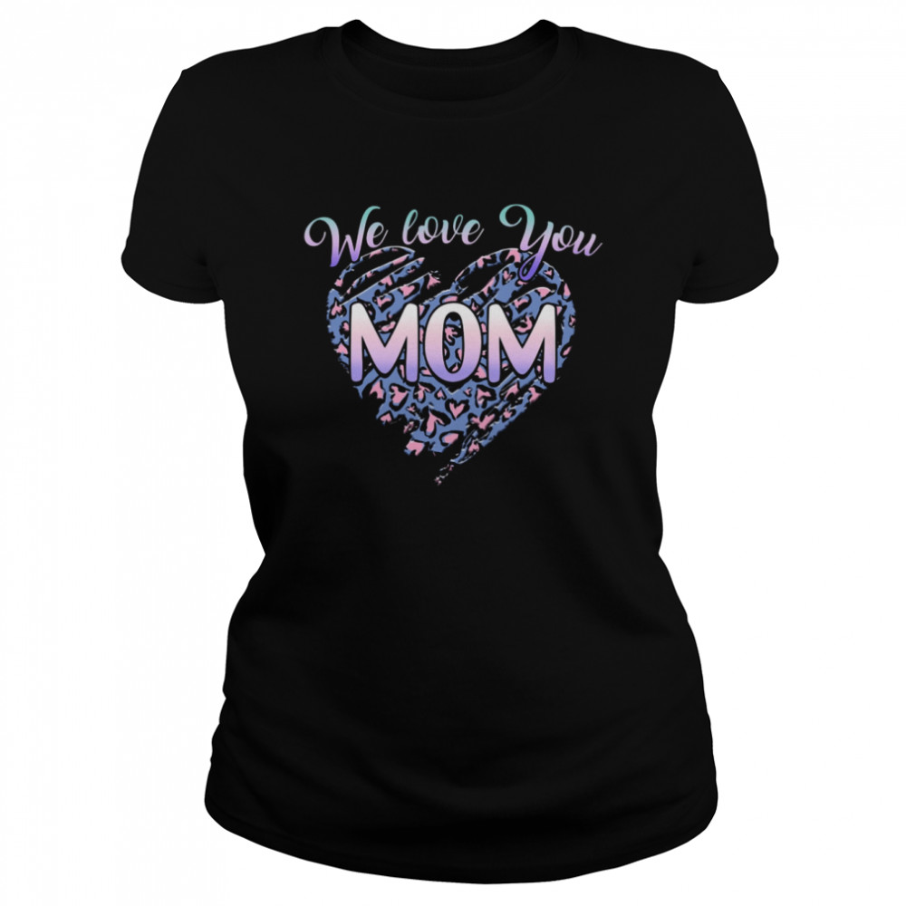 We Love You Mom Classic Women's T-shirt