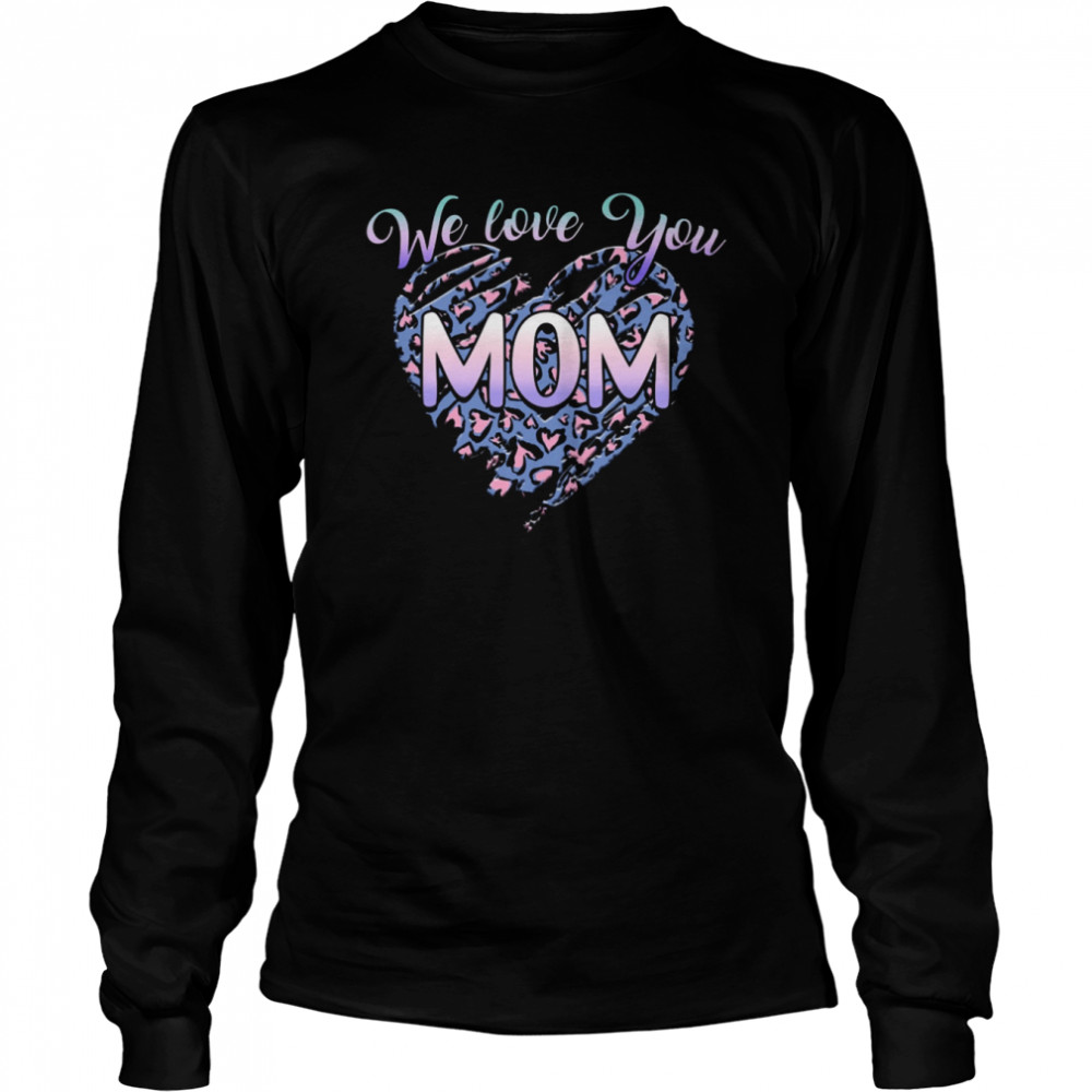 We Love You Mom Long Sleeved T-shirt