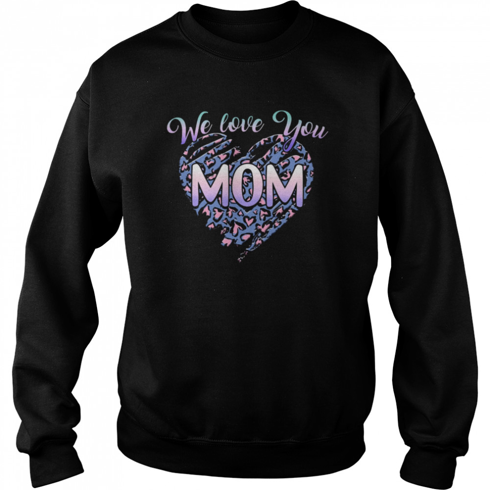 We Love You Mom Unisex Sweatshirt