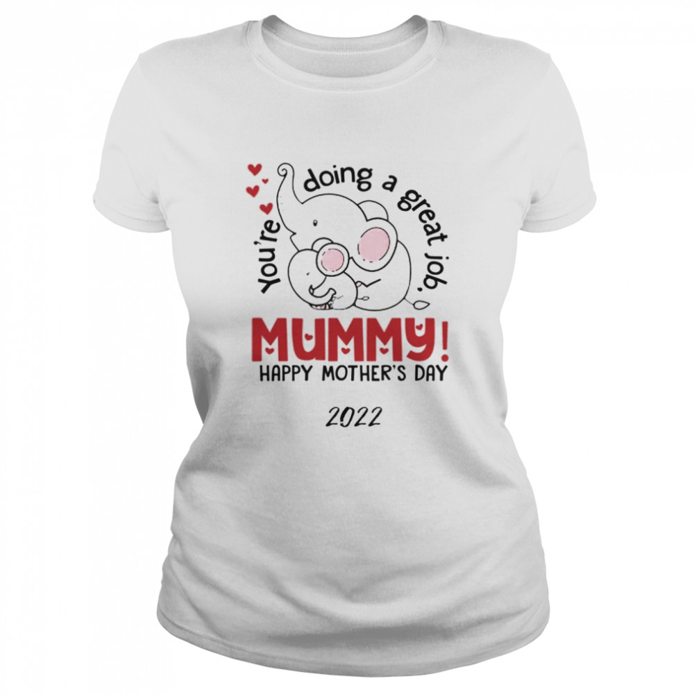 You're Doing A great job mummy Mother's Day Elephant 2022 Classic Women's T-shirt