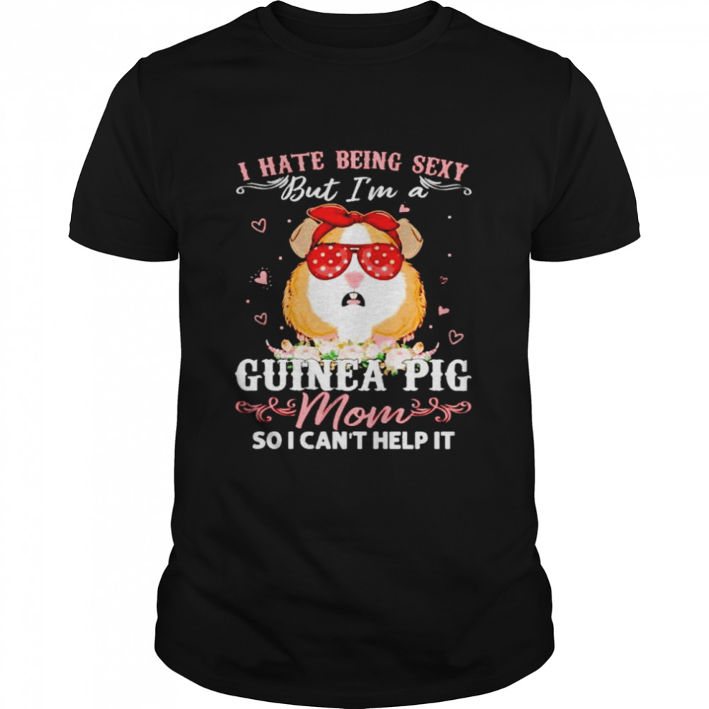 I hate being sexy Guinea pig Mom so I can’t help it shirt Classic Men's T-shirt
