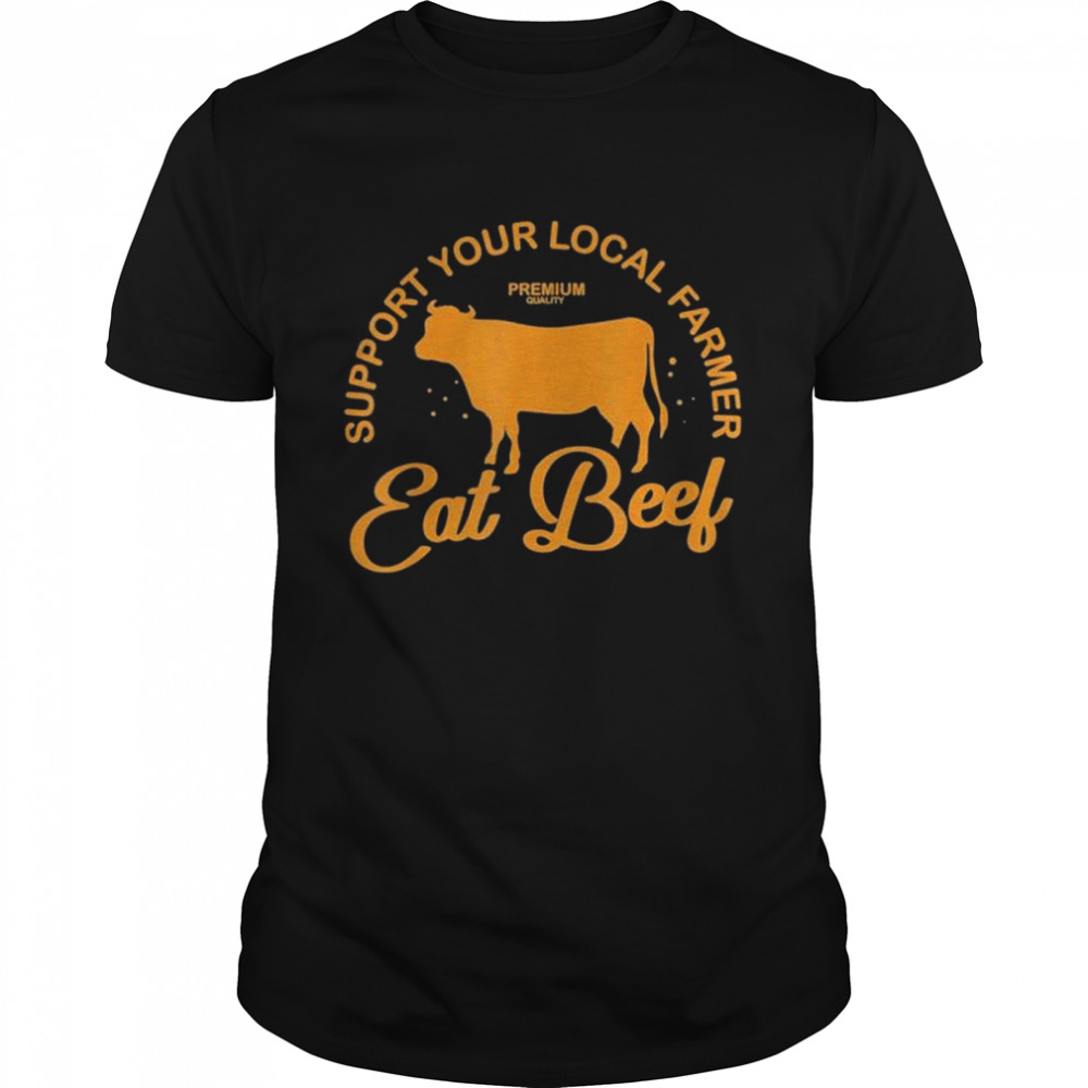 Support Your Local Farmer Eat Beef Farming Cow Organic shirt Classic Men's T-shirt