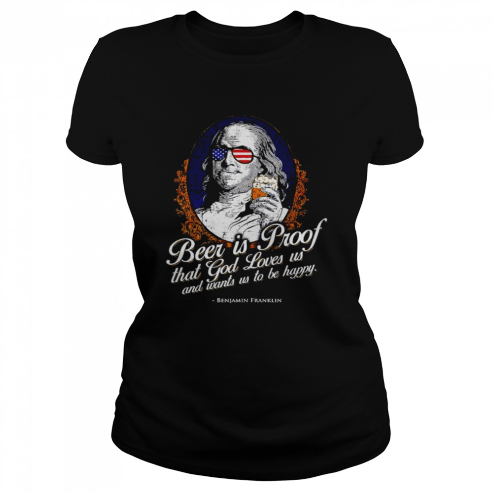Beer is Proof that god loves us and wants us to be happy Benjamin Franklin shirt Classic Women's T-shirt