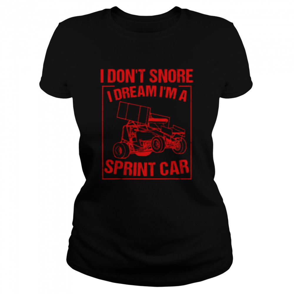 I don’t snore I dream I’m a sprint car shirt Classic Women's T-shirt