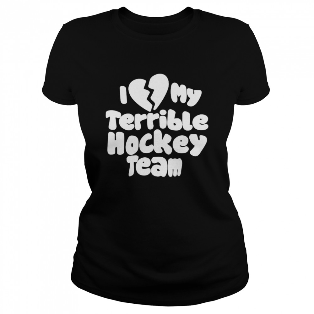I Love My Terrible Hockey Team shirt Classic Women's T-shirt