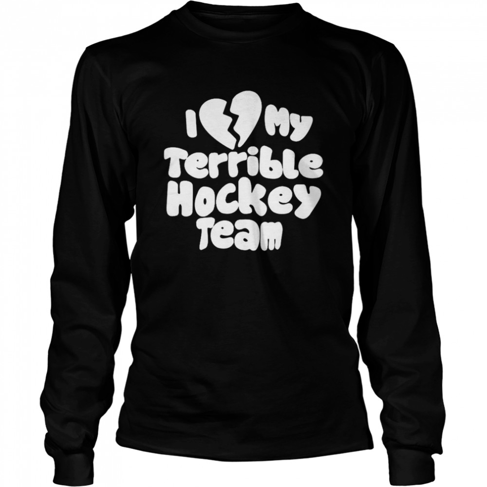 I Love My Terrible Hockey Team shirt Long Sleeved T-shirt