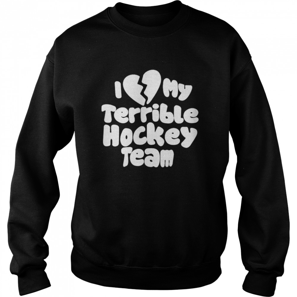 I Love My Terrible Hockey Team shirt Unisex Sweatshirt
