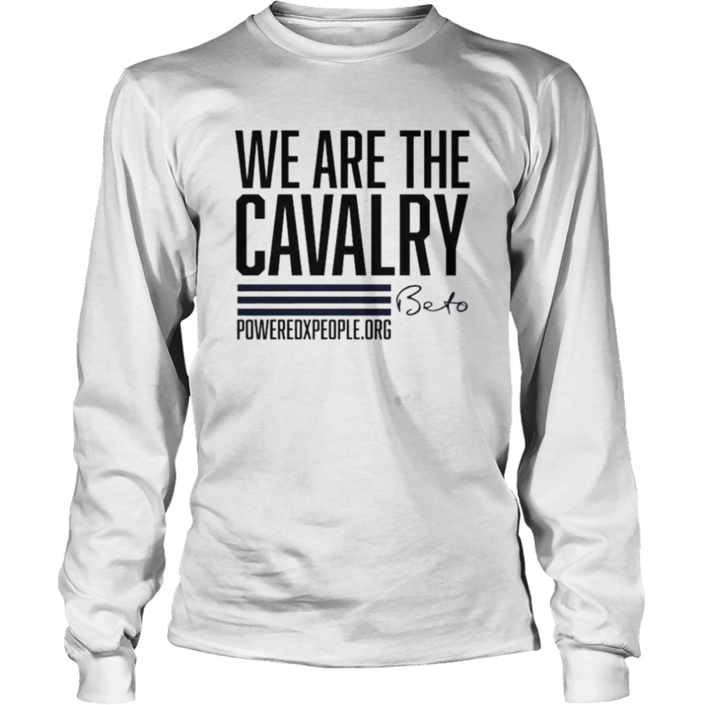 We are the cavalry beto poweredxpeople org shirt Long Sleeved T-shirt