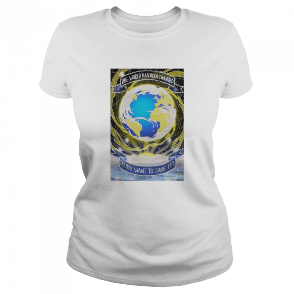 The world has been changed do you want to save it shirt Classic Women's T-shirt