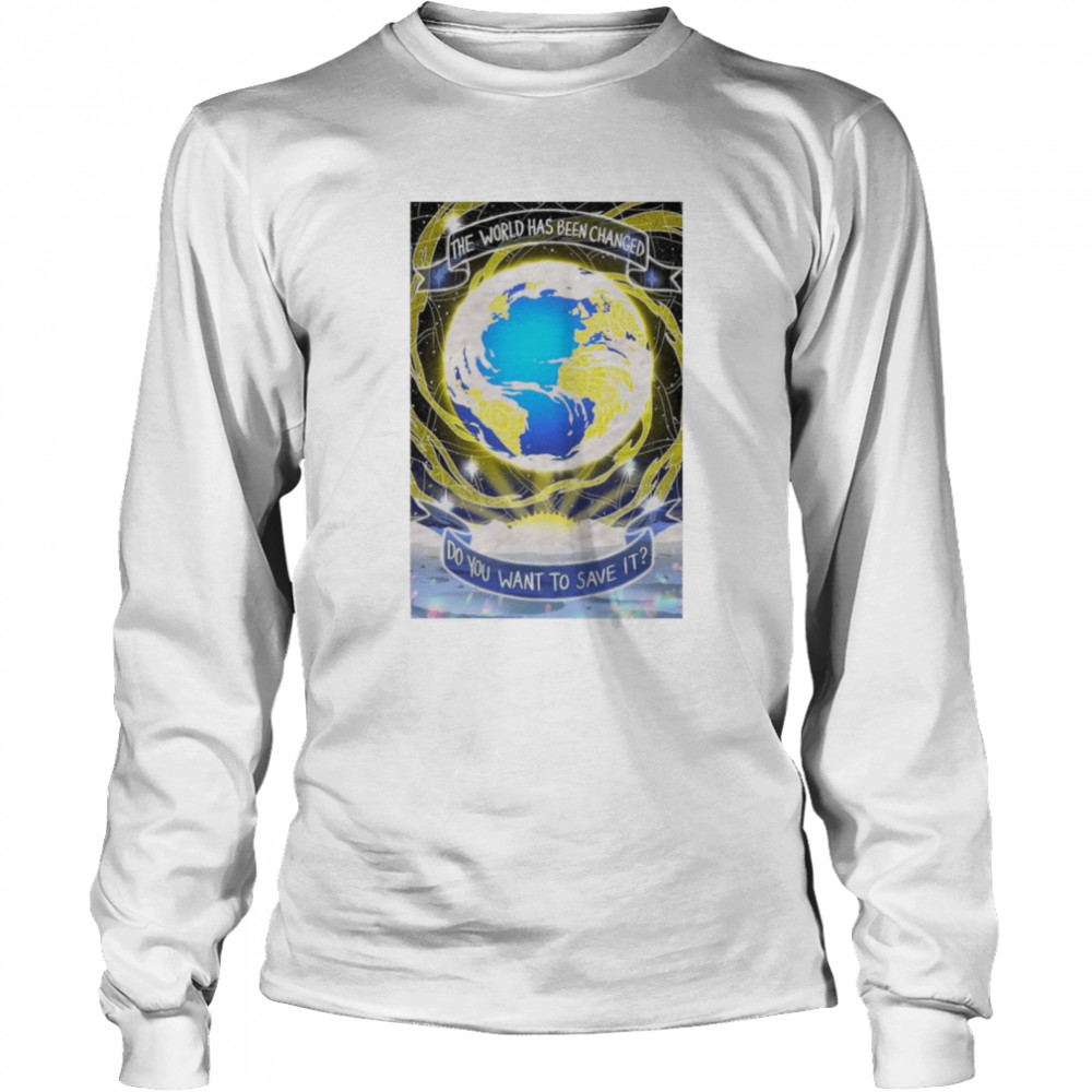 The world has been changed do you want to save it shirt Long Sleeved T-shirt