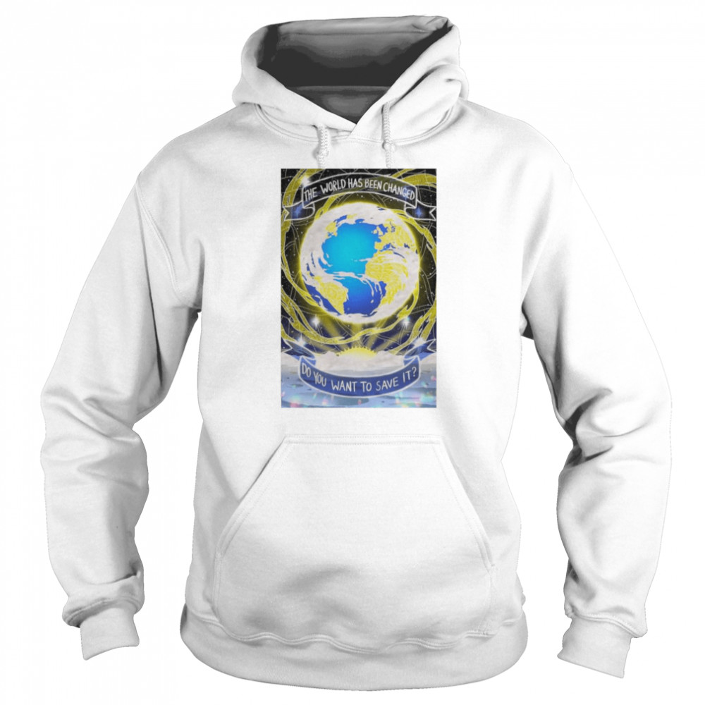 The world has been changed do you want to save it shirt Unisex Hoodie