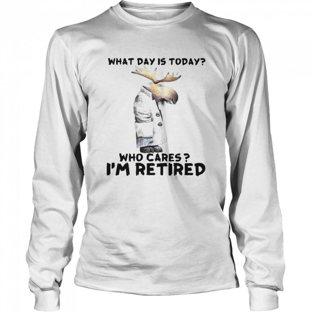 What day is today who cares I’m retired shirt Long Sleeved T-shirt