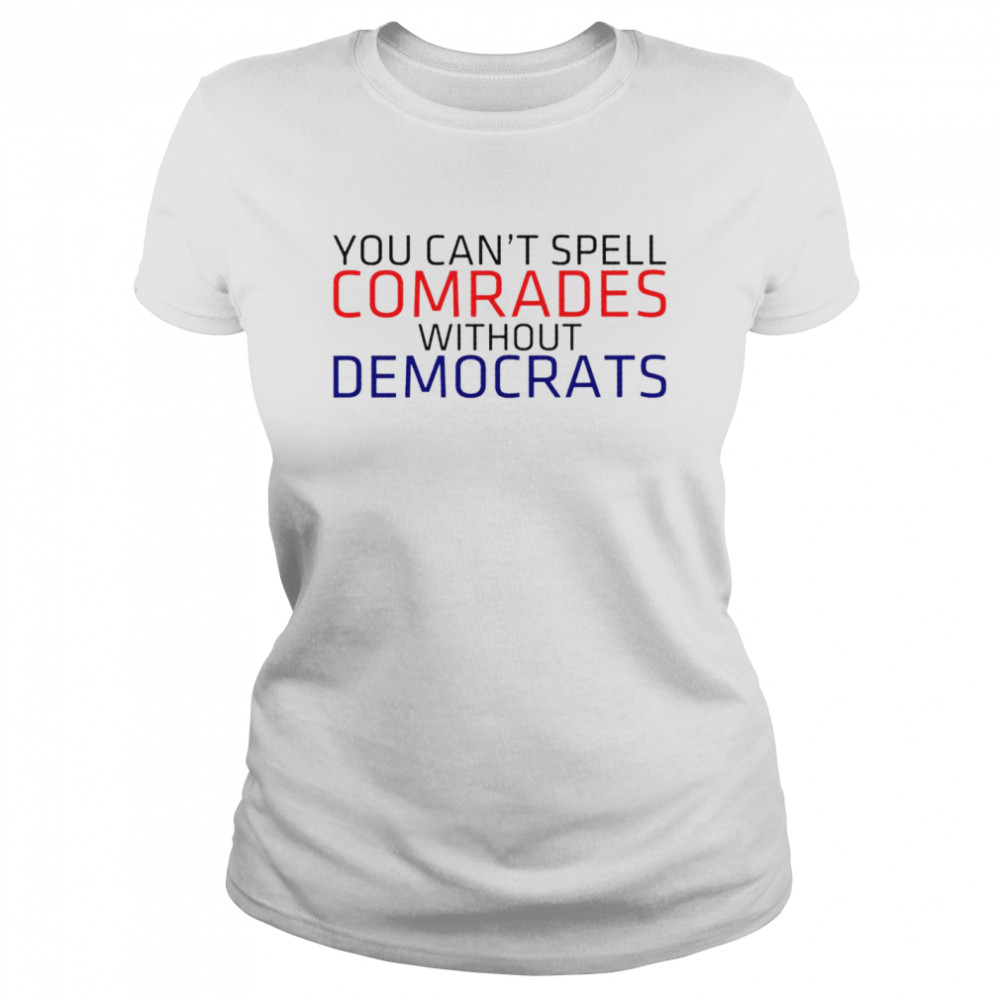 You can’t spell comrades without Democrats shirt Classic Women's T-shirt
