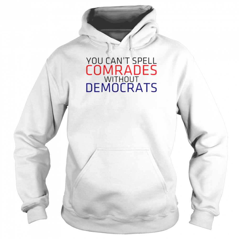 You can’t spell comrades without Democrats shirt Unisex Hoodie