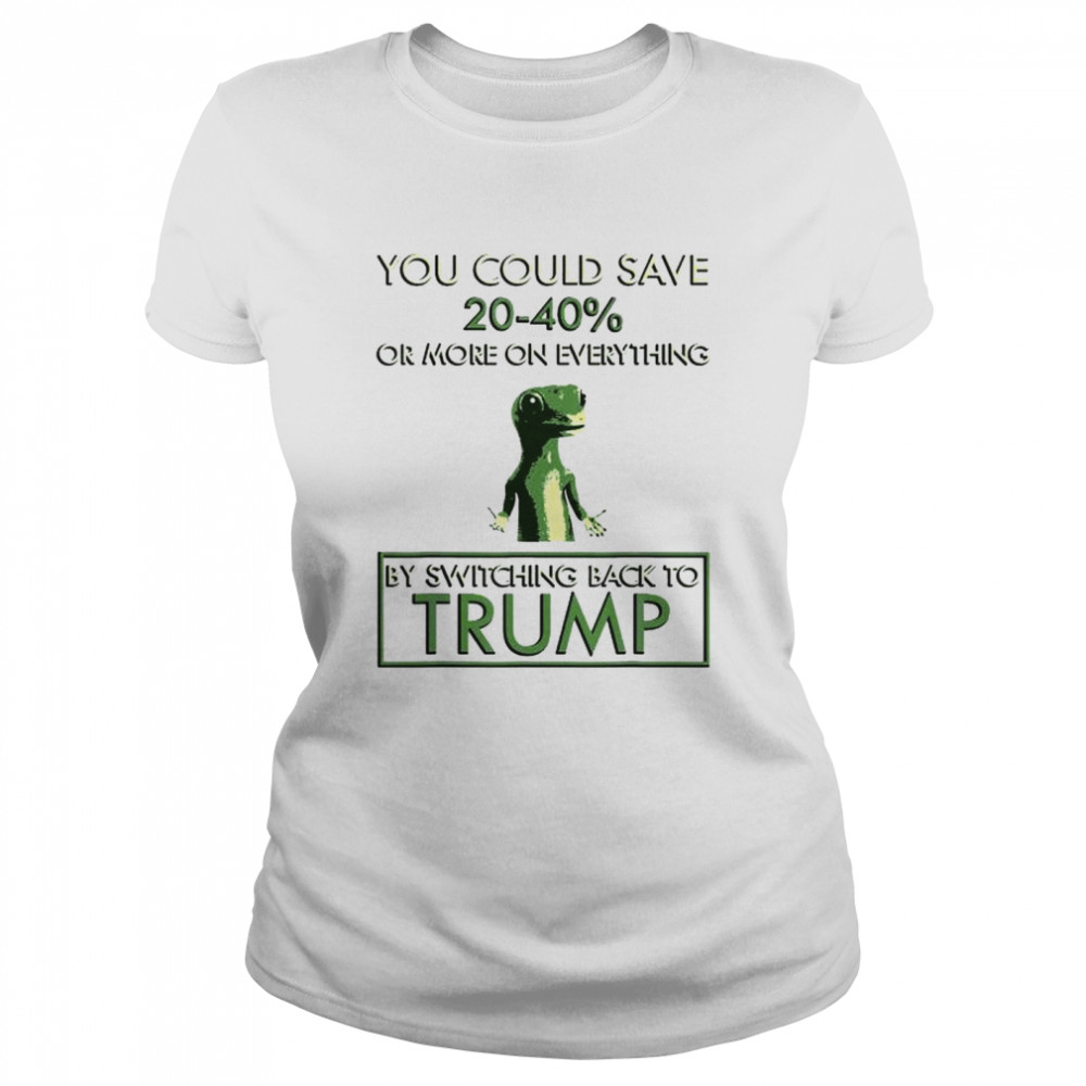 You could save 20-40% by switching back to Trump shirt Classic Women's T-shirt