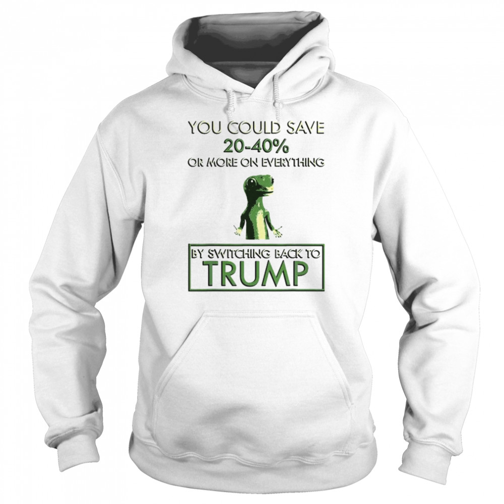 You could save 20-40% by switching back to Trump shirt Unisex Hoodie
