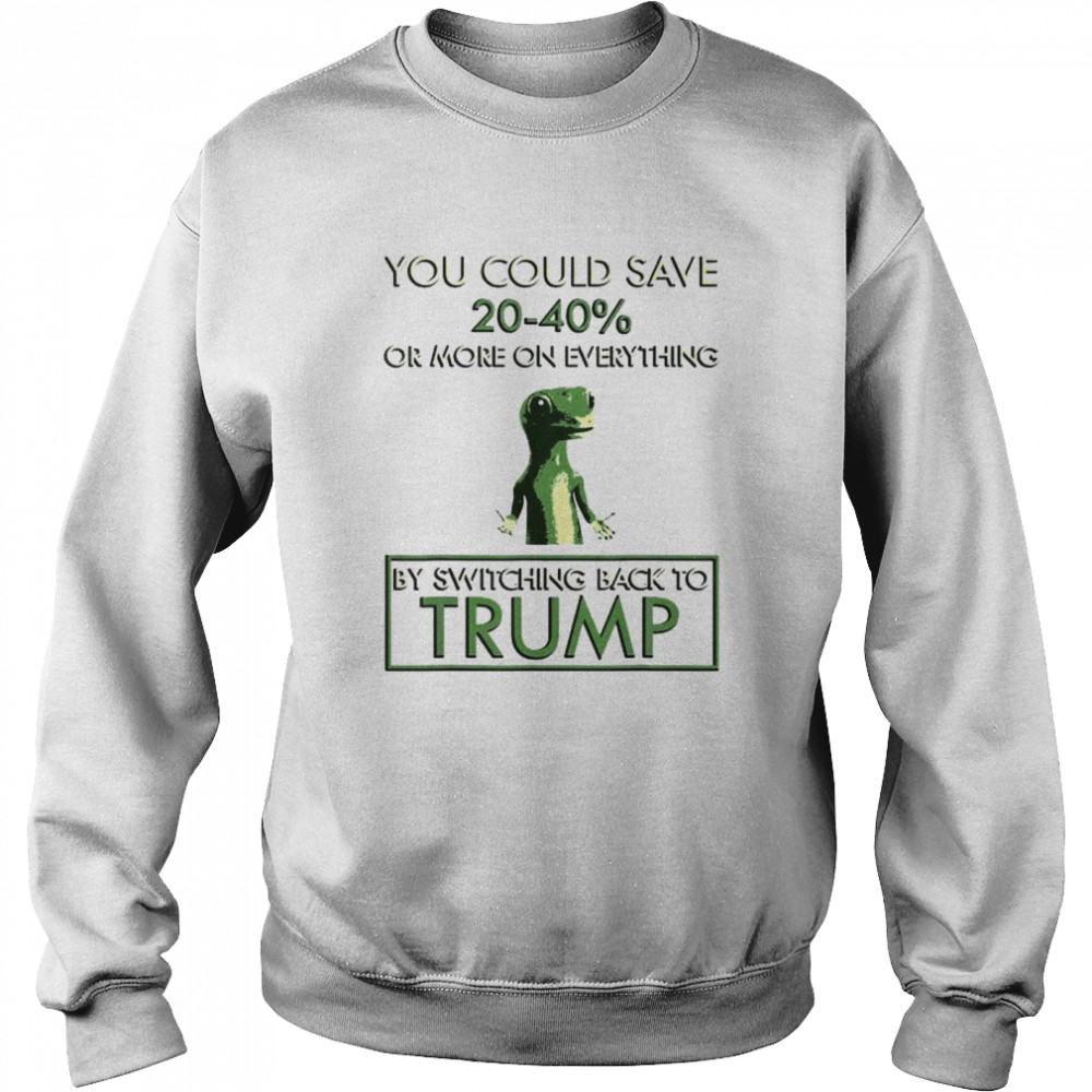 You could save 20-40% by switching back to Trump shirt Unisex Sweatshirt