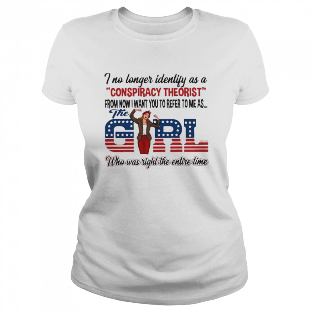 I no longer identify as a conspiracy theorist from now I waht you to reer to me as the girl who was right the entire time american flag shirt Classic Women's T-shirt