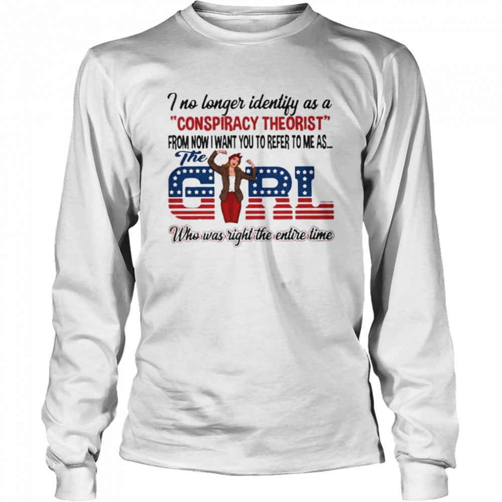 I no longer identify as a conspiracy theorist from now I waht you to reer to me as the girl who was right the entire time american flag shirt Long Sleeved T-shirt
