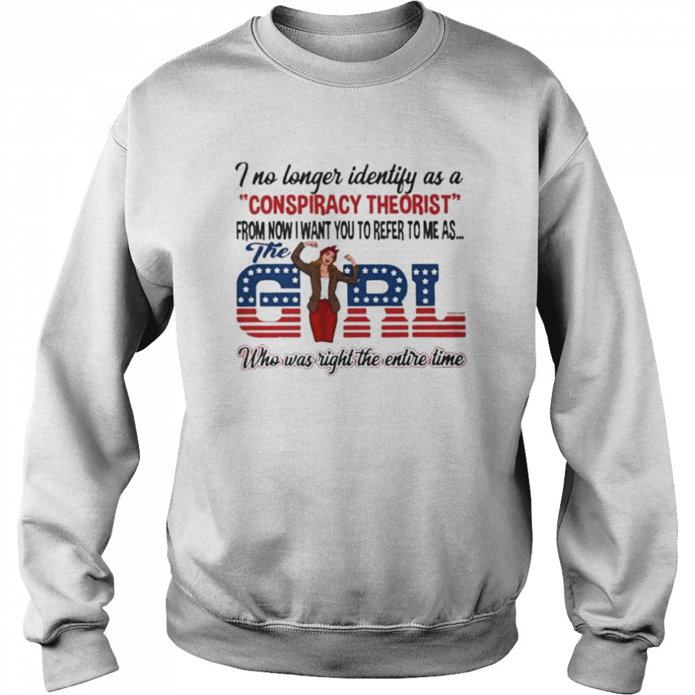I no longer identify as a conspiracy theorist from now I waht you to reer to me as the girl who was right the entire time american flag shirt Unisex Sweatshirt
