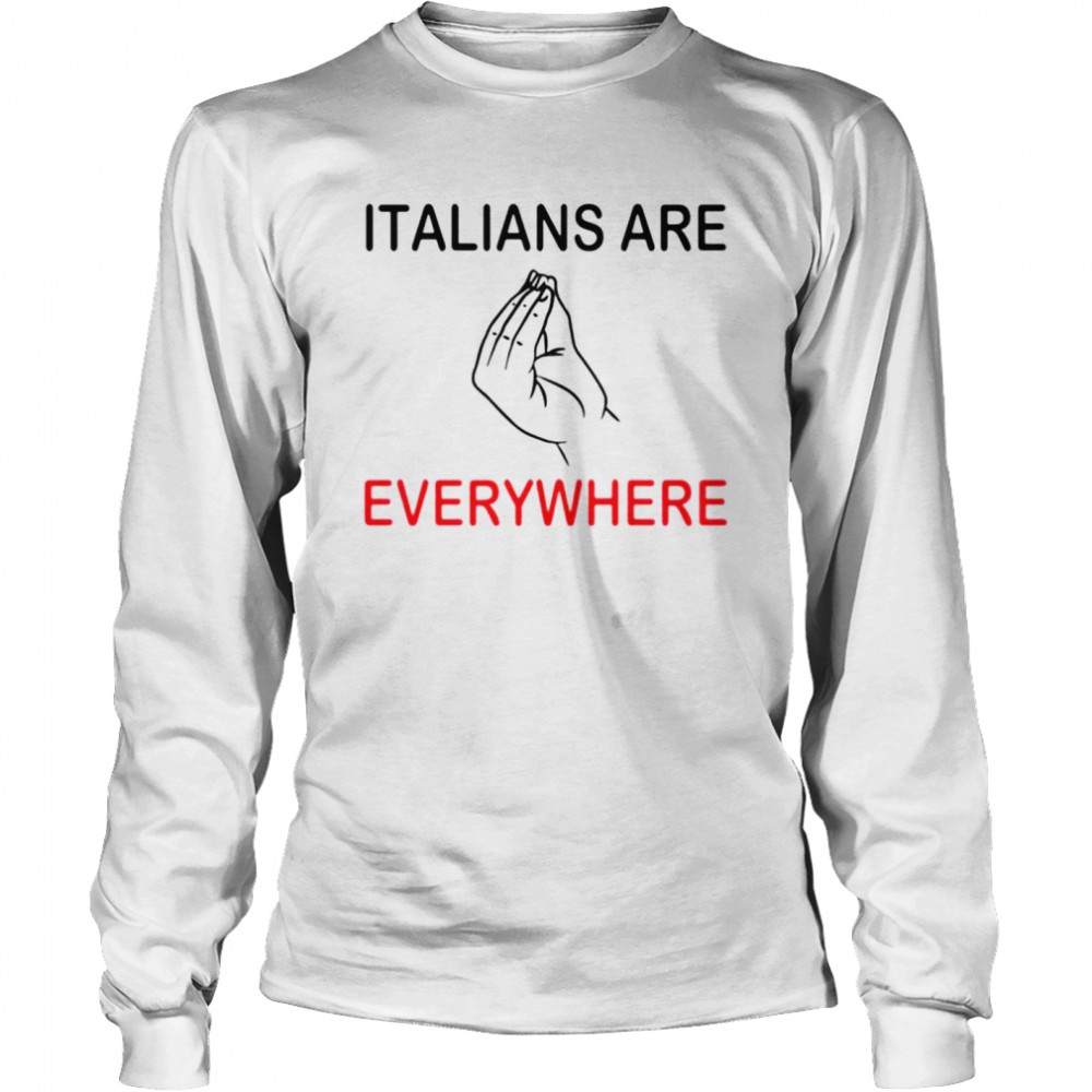 Italians are everywhere T-shirt Long Sleeved T-shirt