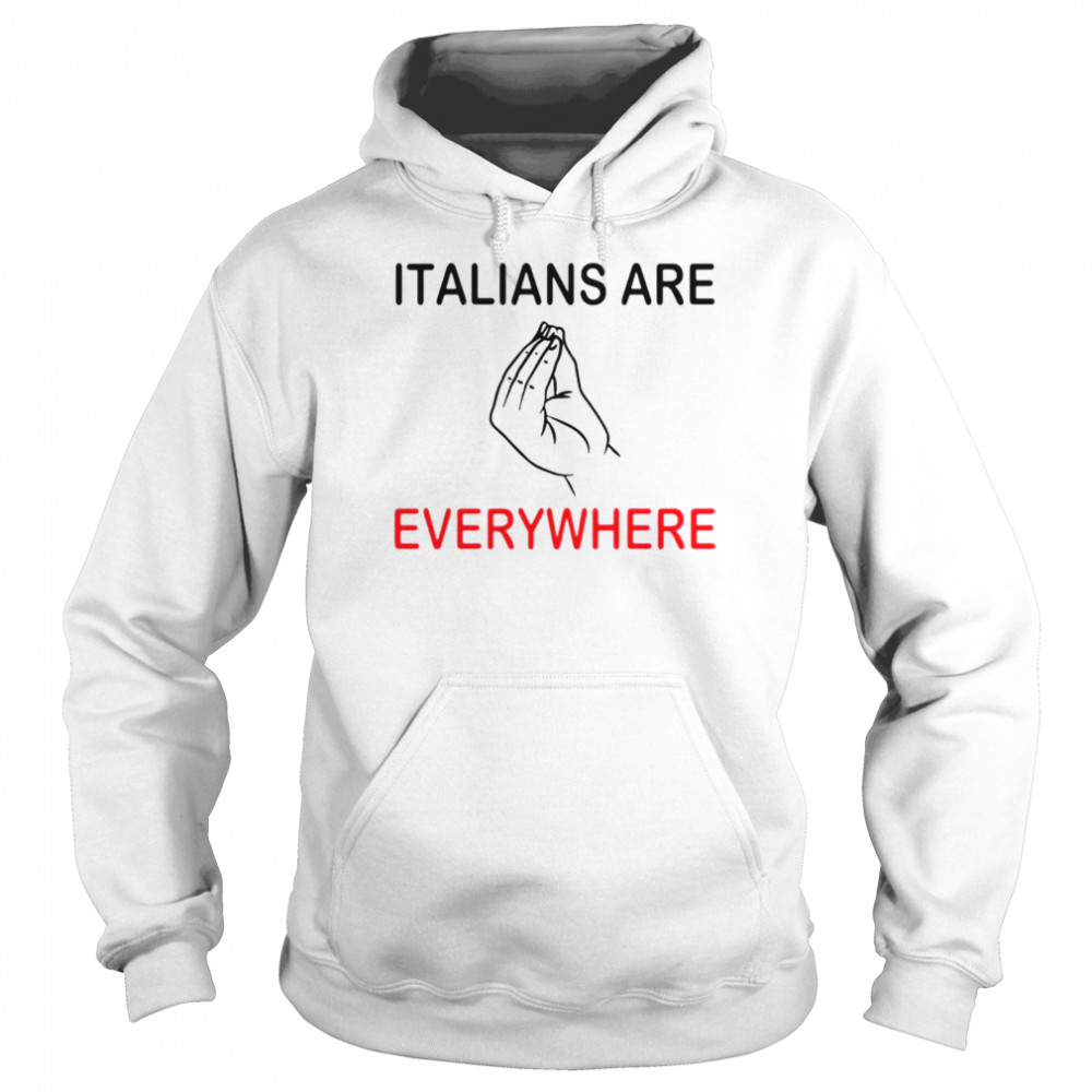 Italians are everywhere T-shirt Unisex Hoodie