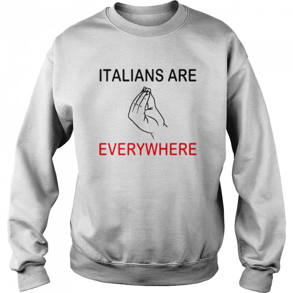 Italians are everywhere T-shirt Unisex Sweatshirt