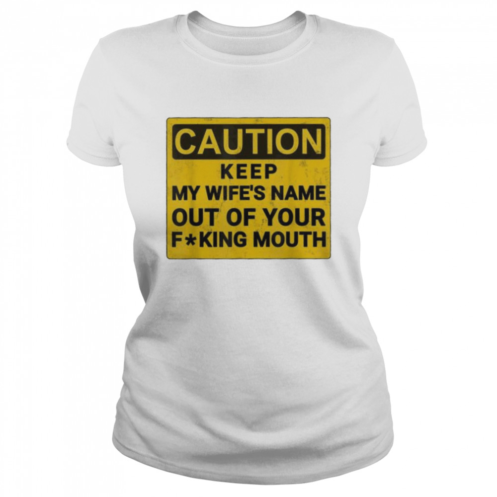 Keep My Wifes Name Out Of Your Mouth shirt Classic Women's T-shirt
