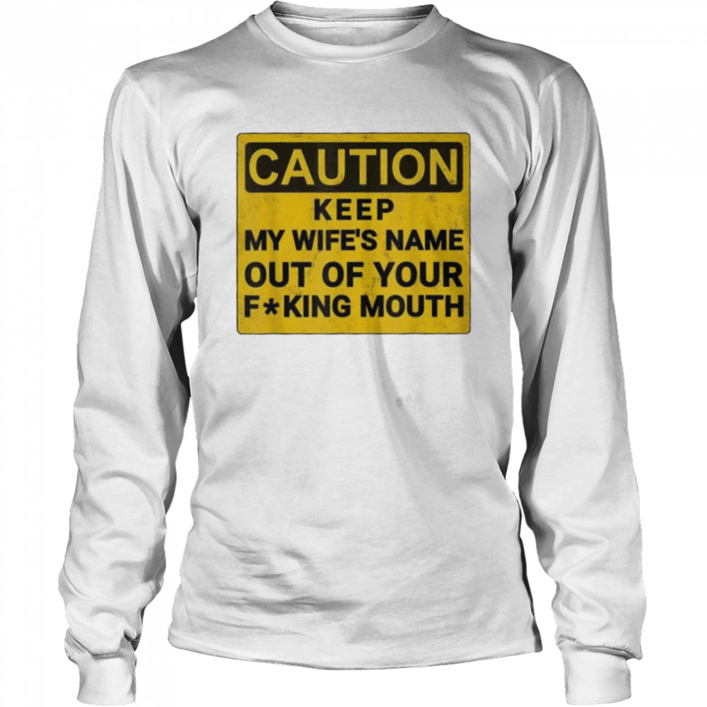Keep My Wifes Name Out Of Your Mouth shirt Long Sleeved T-shirt