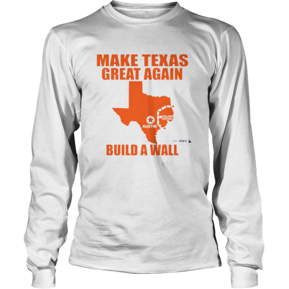 Make Texas great again build a wall shirt Long Sleeved T-shirt