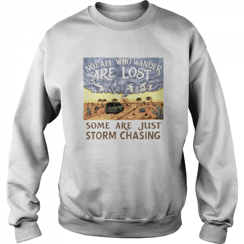 Not all who wander are lost some are just storm chasing T-shirt Unisex Sweatshirt